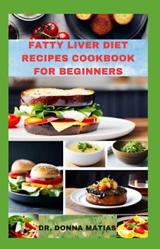 FATTY LIVER DIET RECIPES COOKBOOK FOR BEGINNERS: Strategies to Detoxify and Clean your Liver with Healthy Recipes to Regain Health and Energy