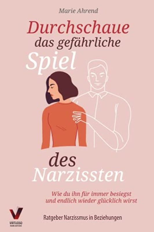 Durchschaue das gefährliche Spiel des Narzissten: Wie du ihn für immer besiegst und endlich wieder glücklich wirst (Ratgeber Narzissmus in Beziehungen)