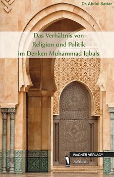 Das Verhältnis von Religion und Politik im Denken Muhammad Iqbals