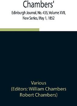 Chambers' Edinburgh Journal, No. 435, Volume XVII, New Series, May 1, 1852