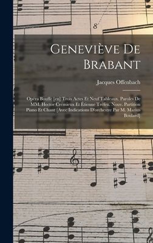 Geneviève de Brabant; opéra bouffe [en] trois actes et neuf tableaux. Paroles de MM. Hector Crémieux et Étienne Tréfeu. Nouv. partition piano et chant
