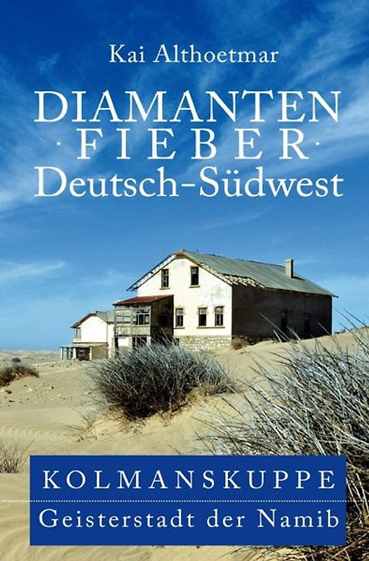 Diamantenfieber Deutsch-Südwest. Kolmanskuppe, Geisterstadt der Namib