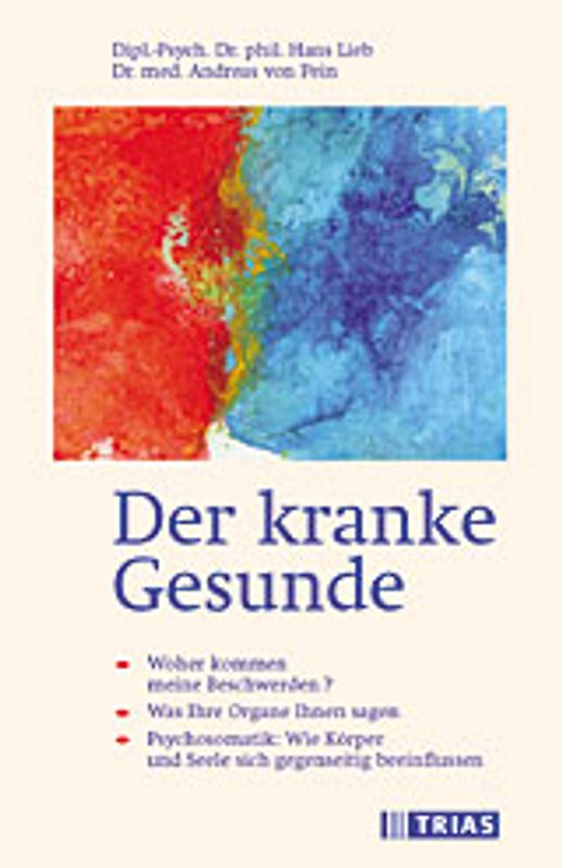 Der kranke Gesunde. Woher kommen meine Beschwerden? Was Ihre Organe Ihnen sagen. Psychosomatik: Wie Körper und Seele sich gegenseitig beeinflussen