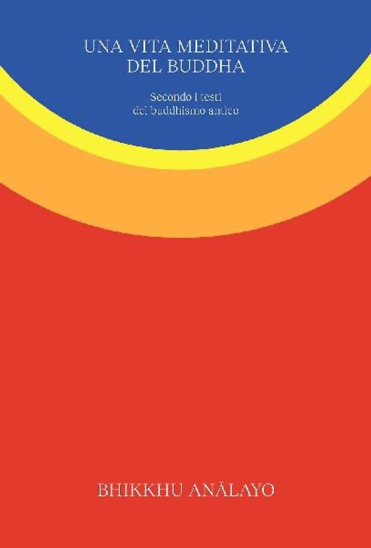 Una vita meditativa del Buddha. Secondo i testi del buddhismo antico