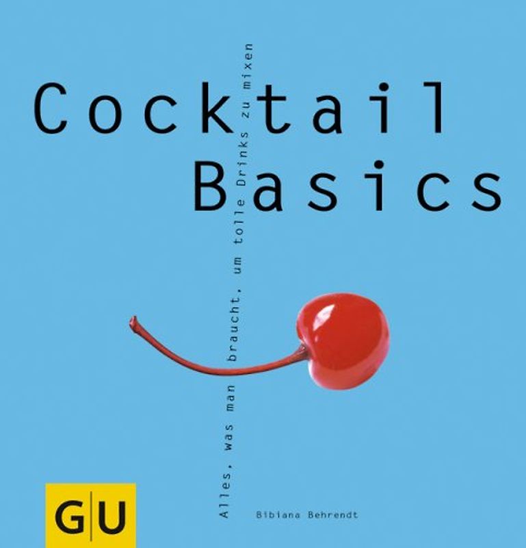 Cocktail Basics. Alles, was man braucht, um tolle Drinks zu mixen
