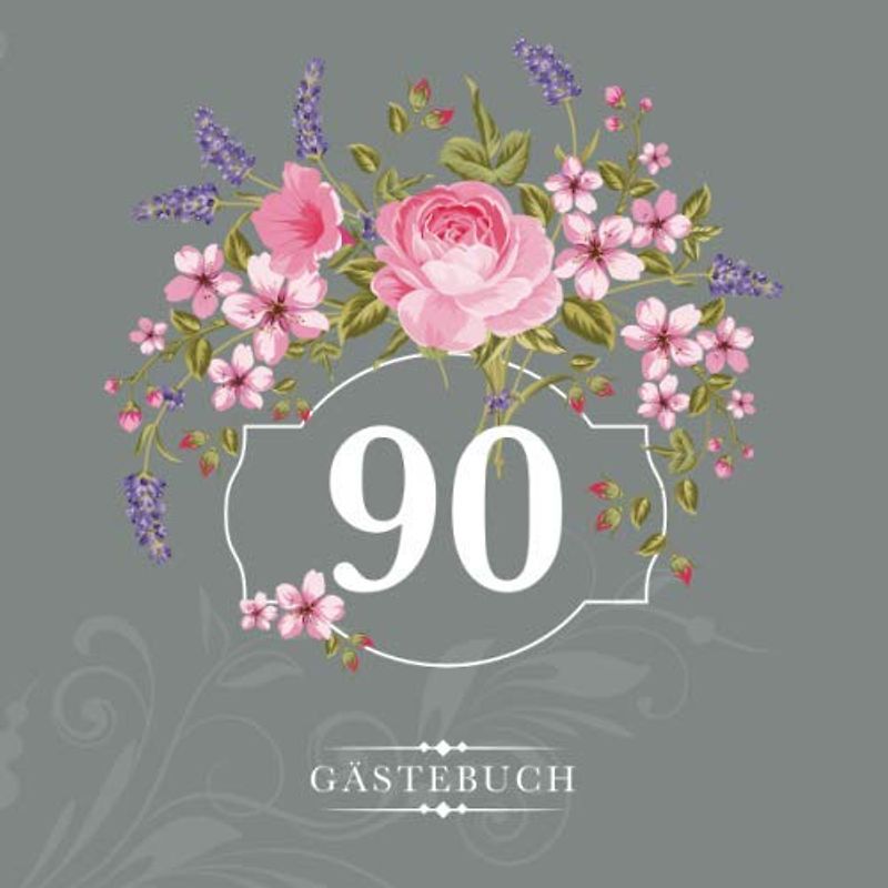 90 Gästebuch: Zur Feier des 90. Geburtstags | Als liebevolle Geschenkidee von Freunden und Verwandten | Dem Geburtstagskind die liebsten Glückwünsche | Für 60 Einträge | Blumendekor auf Grau