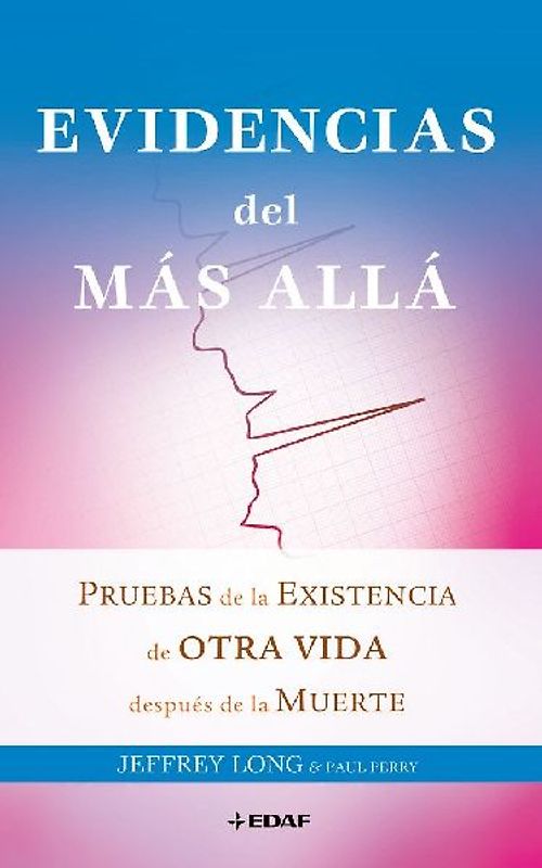 Evidencias del más allá : pruebas de la existencia de otra vida después de la muerte