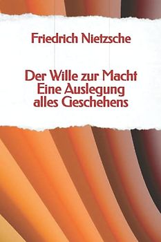 Der Wille zur Macht Eine Auslegung alles Geschehens