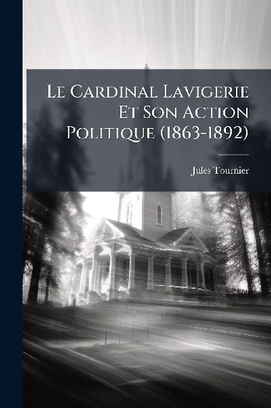 Le Cardinal Lavigerie Et Son Action Politique (1863-1892)