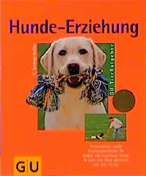 Hundeerziehung. Praxiserprobte, sanfte Erziehungsmethoden für Welpen und erwachsene Hunde. So lernt mein Hund spielerisch und ohne Zwang