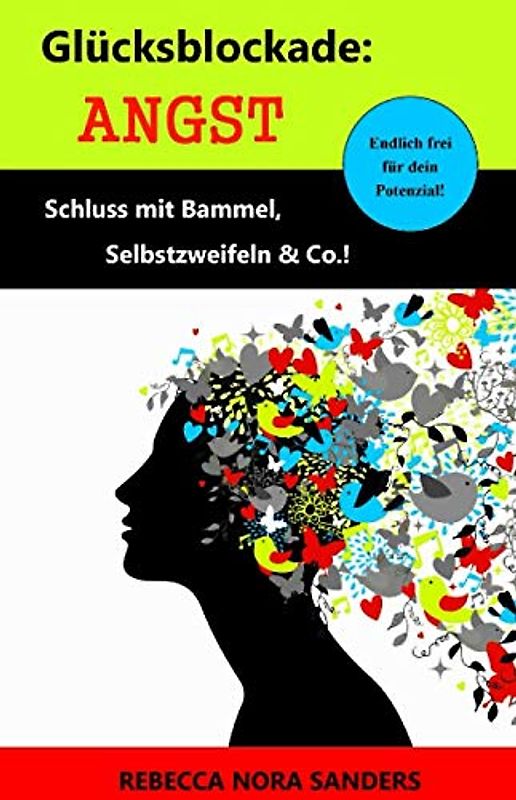 Glücksblockade: Angst: Schluss mit Bammel, Selbstzweifeln & Co.!