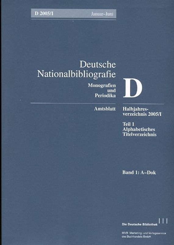Deutsche Nationalbibliografie und Bibliografie der im Ausland erschienenen... / Deutsche Nationalbibliografie und Bibliografie der im Ausland erschienenen deutschsprachigen Veröffentlichungen. Reihe D, Monographien und Periodika. Halbjahres-Verzeichnis. 2001/I. Alphabetisches Titelverzeichnis