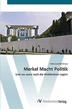 Merkel Macht Politik: Und wo sonst noch die Weiblichkeit regiert