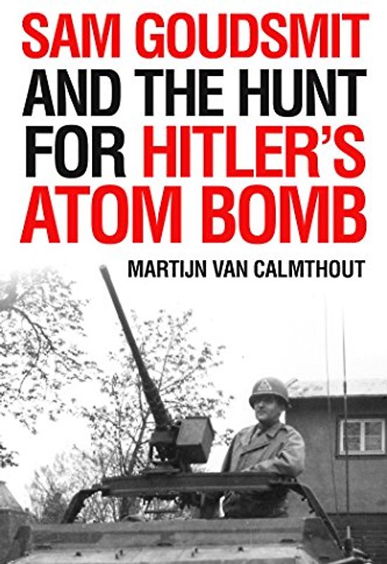 Sam Goudsmit and the Hunt for Hitler's Atom Bomb