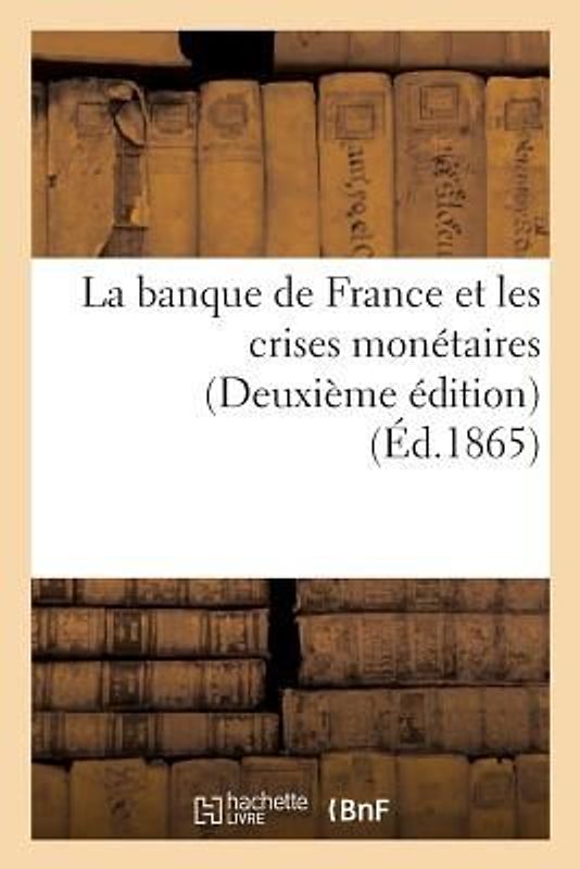 La Banque de France Et Les Crises Monétaires Deuxième Édition