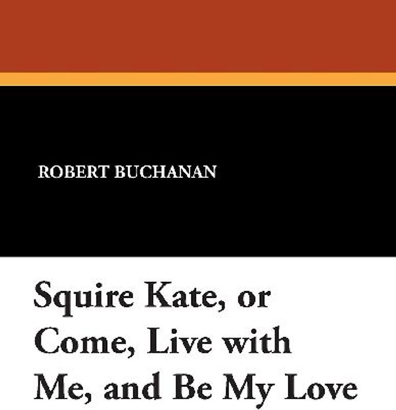 Squire Kate, or Come, Live with Me, and Be My Love