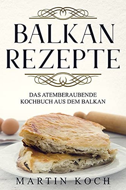 BALKAN REZEPTE , DAS ATEMBERAUBENDE KOCHBUCH AUS DEM BALKAN.