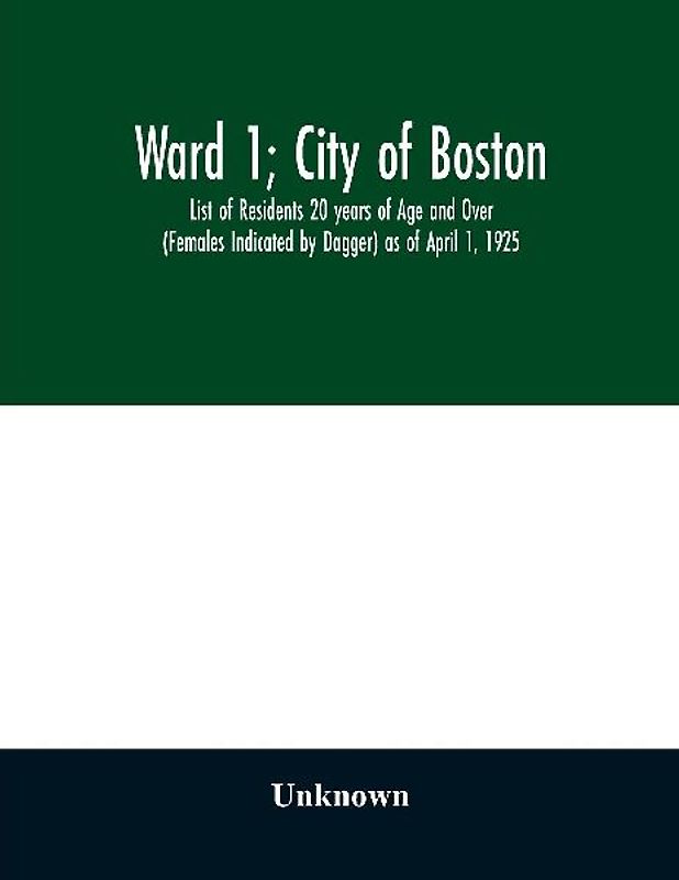 Ward 1; City of Boston; List of Residents 20 years of Age and Over (Females Indicated by Dagger) as of April 1, 1925