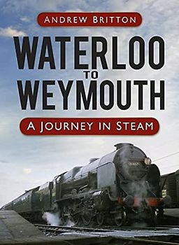Waterloo to Weymouth: A Journey in Steam
