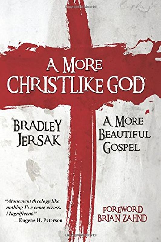 A More Christlike God: A More Beautiful Gospel - Jersak, Bradley