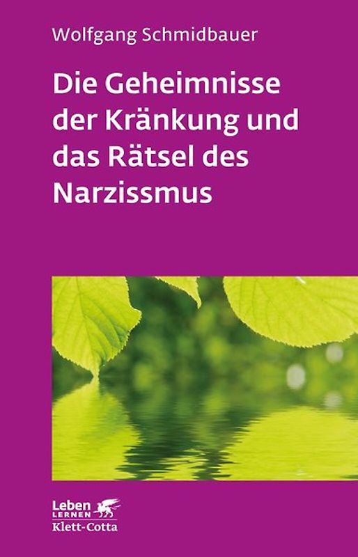 Die Geheimnisse der Kränkung und das Rätsel des Narzissmus (Leben Lernen, Bd. 303)