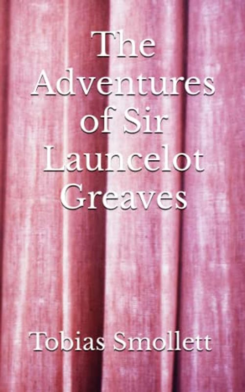 The Adventures of Sir Launcelot Greaves: The 1760 Literary Fiction Classic (Annotated)
