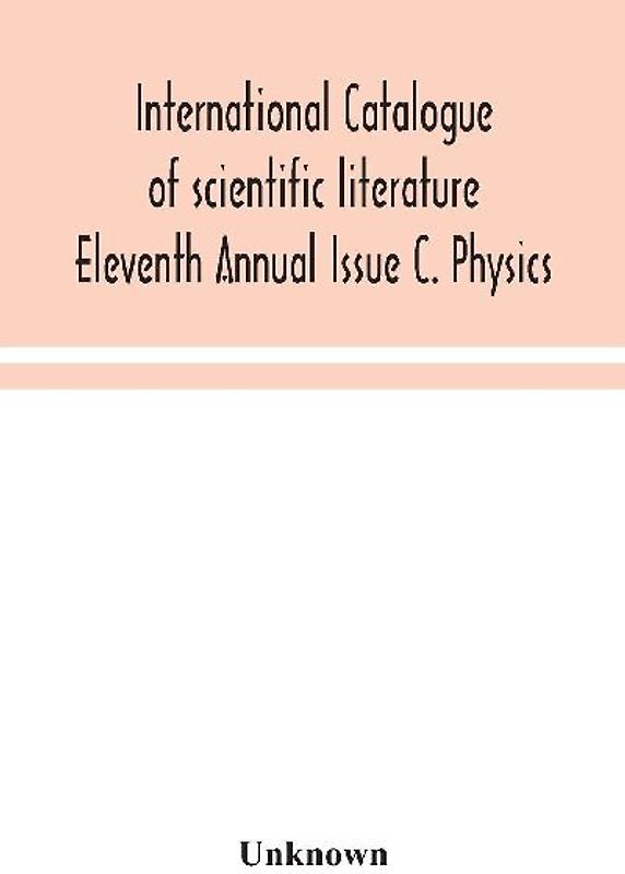 International Catalogue Of Scientific Literature Eleventh Annual Issue C. Physics