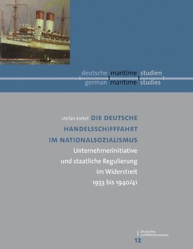 Die deutsche Handelsschiffahrt im Nationalsozialismus. Band XII der neuen Schriftenreihe "deutsche/maritime/studien"
