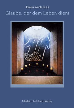 Glaube, der dem Leben dient. Erkenntnisse und Erfahrungen eines Seelsorgers