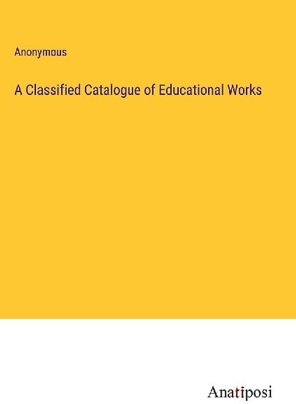 A Classified Catalogue of Educational Works