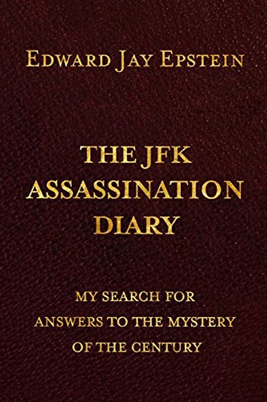 The JFK ASSASSINATION DIARY: My Search For Answers to the Mystery of the Century