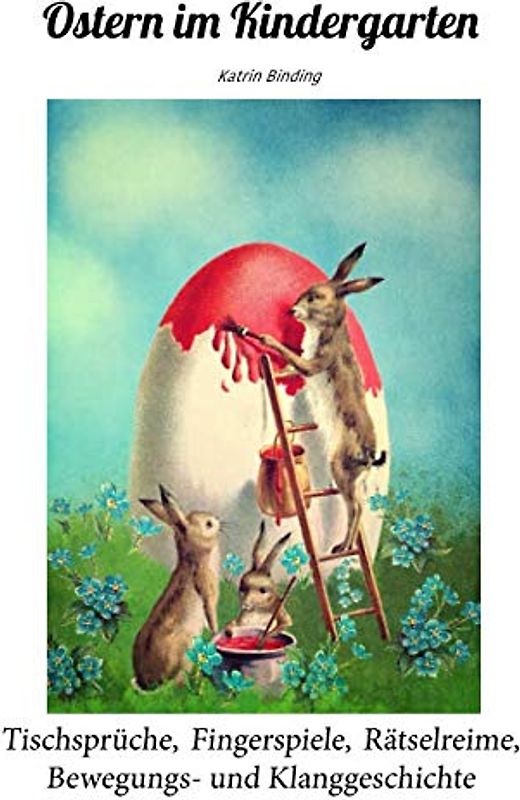 Ostern im Kindergarten: Tischsprüche, Fingerspiele, Rätselreime, Bewegungs- und Klanggeschichte