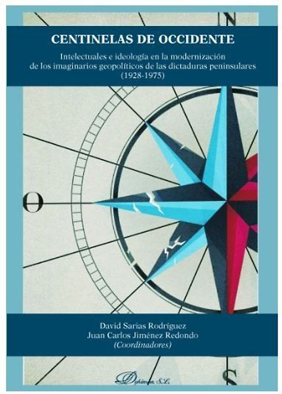 Centinelas de Occidente : intelectuales e ideología en la modernización de los imaginarios geopolíticos de las dictaduras peninsulares, 1928-1975