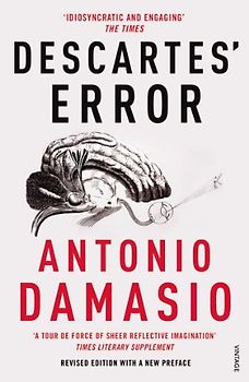 Descartes' Error: Emotion, Reason and the Human Brain - Antonio R. Damasio