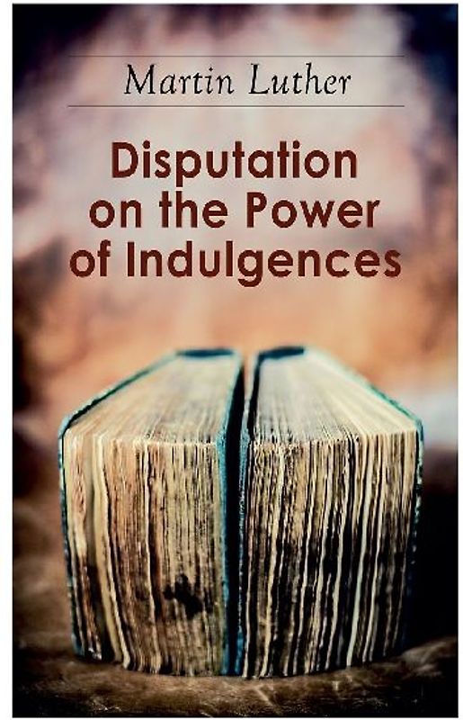 Disputation on the Power of Indulgences: The Ninety-five Theses