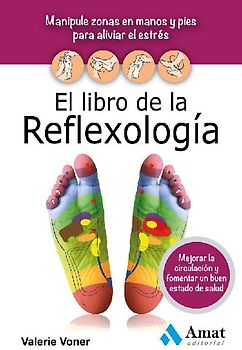 El libro de la reflexologí­a : manipule zonas en manos y pies para aliviar el estrés, mejorar la circulación y fomentar un buen estado de salud