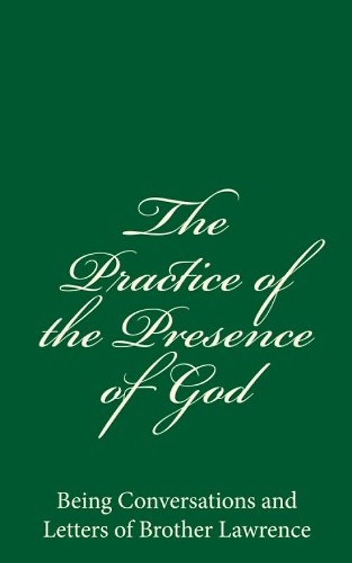 The Practice of the Presence of God: Being Conversations and Letters of Brother Lawrence