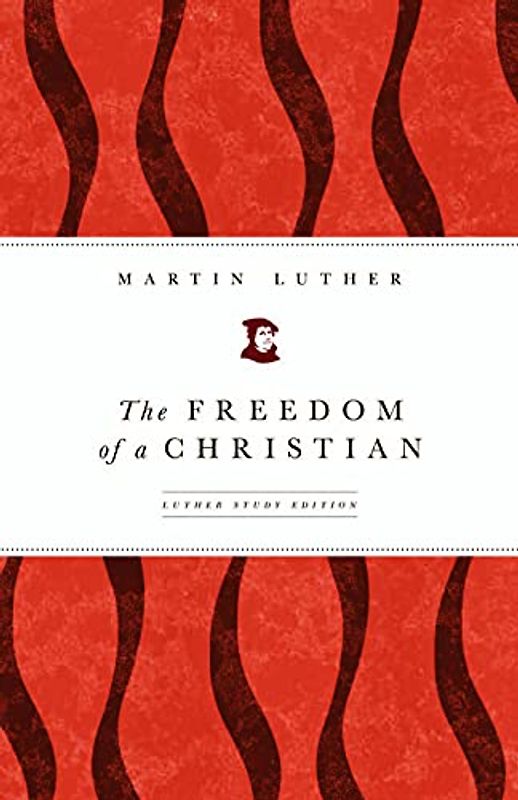 The Freedom of a Christian: Luther Study Edition