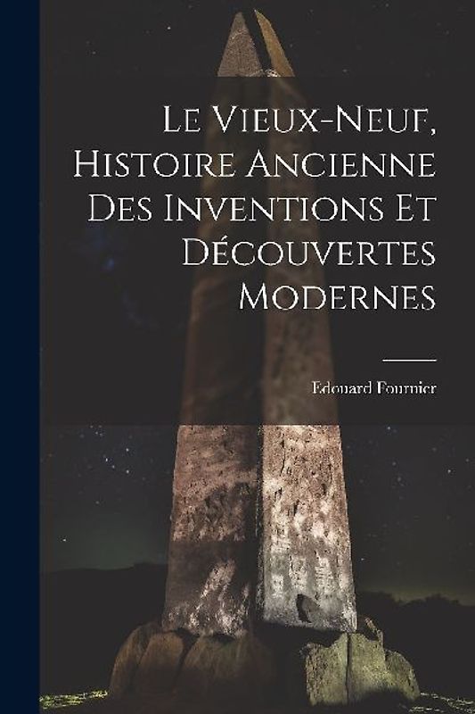 Le Vieux-Neuf, Histoire Ancienne des Inventions et Découvertes Modernes