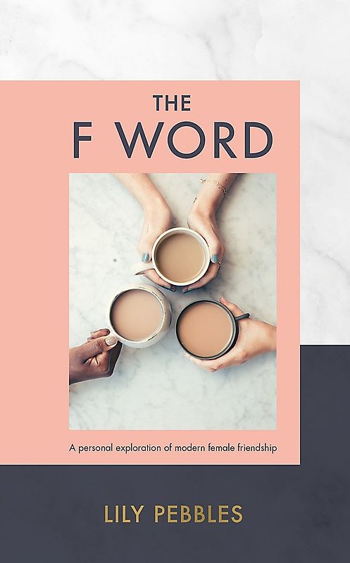 The F Word: A personal exploration of modern female friendship - Lily Pebbles [Hardcover]