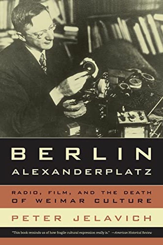 Berlin Alexanderplatz: Radio, Film, and the Death of Weimar Culture (Weimar and Now: German Cultural Criticism) - Peter Jelavich