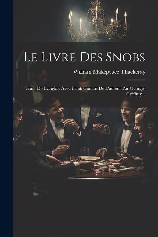 Le Livre Des Snobs: Trad. De L'anglais Avec L'autorisation De L'auteur Par Georges Guiffrey...