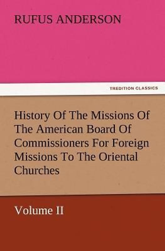 History Of The Missions Of The American Board Of Commissioners For Foreign Missions To The Oriental Churches, Volume II.