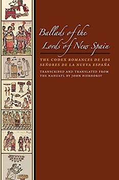 Ballads of the Lords of New Spain: The Codex Romances de los Senores de la Nueva Espana (The William and Bettye Nowlin Art, History, and Culture of the Western Hemisphere)