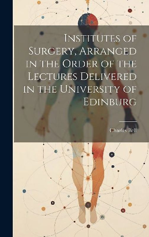 Institutes of Surgery, Arranged in the Order of the Lectures Delivered in the University of Edinburg