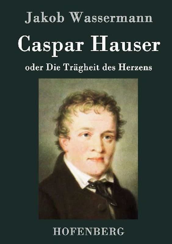 Caspar Hauser oder Die Trägheit des Herzens
