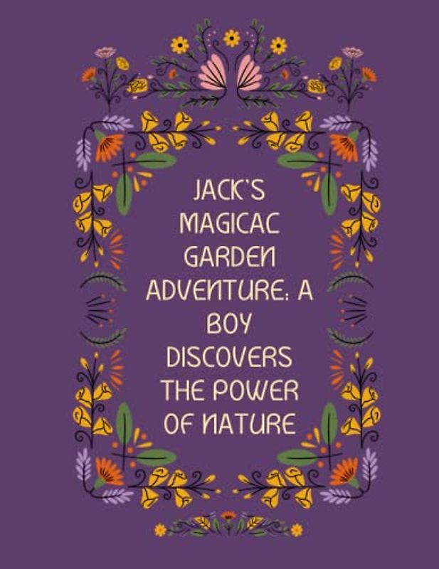 Jack's Magical Garden Adventure: Short Stories for boy's about Courage I Boy Discovers the Power of Nature I A Teamwork and friendship Book For boy's I Gift for boy's