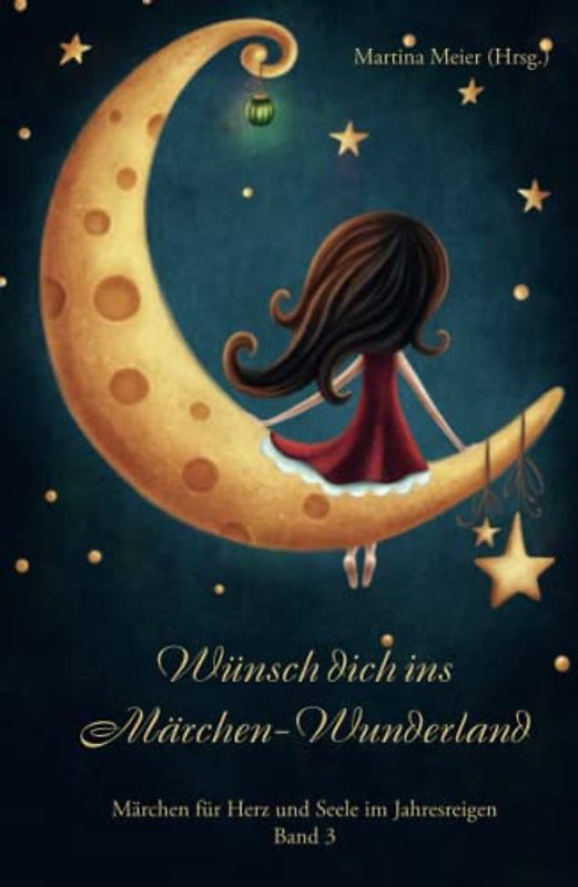 Wünsch dich ins Märchen Wunderland: Märchen für Herz und Seele im Jahresreigen Band 3 (Wünsch dich in Märchen-Wunderland, Band 3)