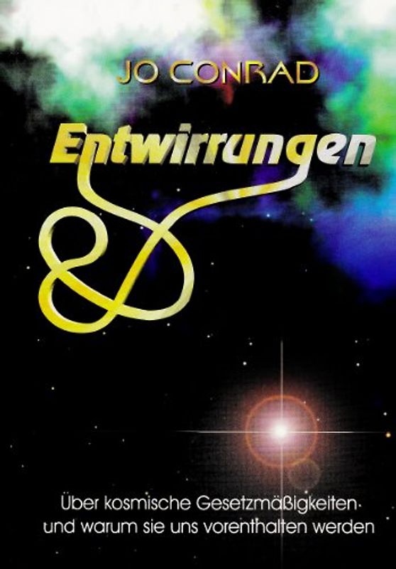 Entwirrungen: Über kosmische Gesetzmässigkeiten und warum sie uns vorenthalten werden - Jo Conrad
