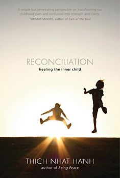 Reconciliation: Healing the Inner Child - Thich Nhat Hanh